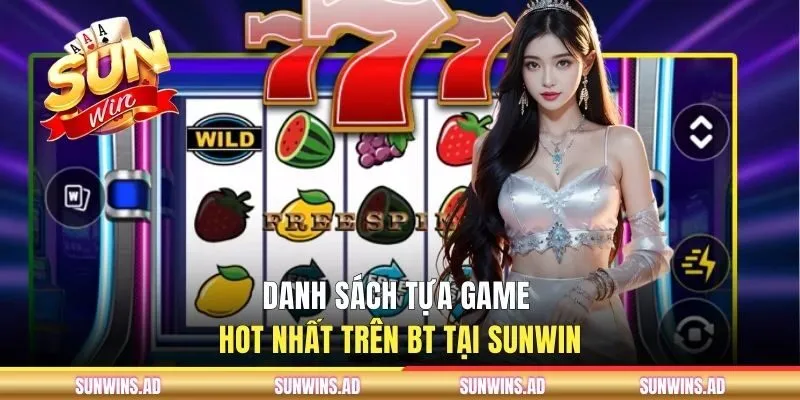 Danh sách game slots hot nhất trên sảnh BT 