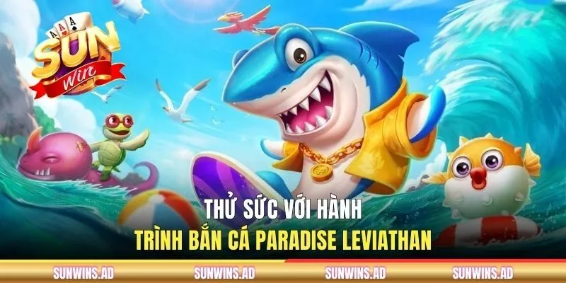 Thử sức với hành trình bắn cá Paradise Leviathan